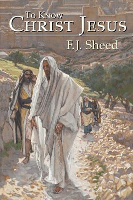 To Know Christ Jesus By F. J. Sheed, Frank Sheed, James Tissot (Illustrator) Cover Image
