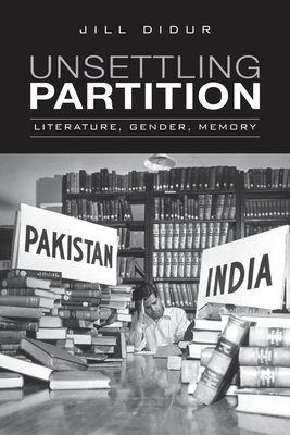 Unsettling Partition: Literature, Gender, Memory (Heritage) Cover Image
