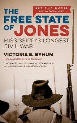 The Free State of Jones: Mississippi's Longest Civil War By Victoria E. Bynum Cover Image