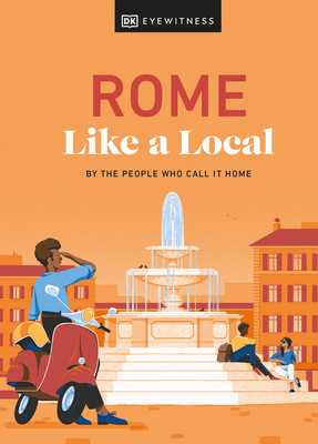 Rome Like a Local: By the People Who Call It Home (Local Travel Guide) By DK Eyewitness, Liza Karsemeijer, Emma Law, Federica Rustico, Andrea Strafile Cover Image
