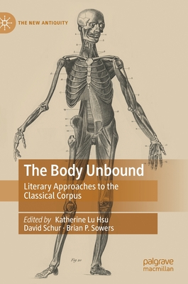 The Body Unbound: Literary Approaches To The Classical Corpus (new 