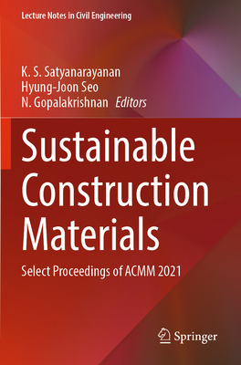 Sustainable Construction Materials: Select Proceedings of Acmm 2021 (Lecture Notes in Civil Engineering #194) By K. S. Satyanarayanan (Editor), Hyung-Joon Seo (Editor), N. Gopalakrishnan (Editor) Cover Image
