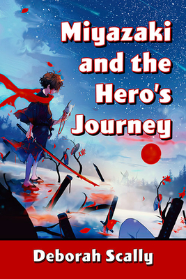 Miyazaki and the Hero's Journey By Deborah Scally Cover Image