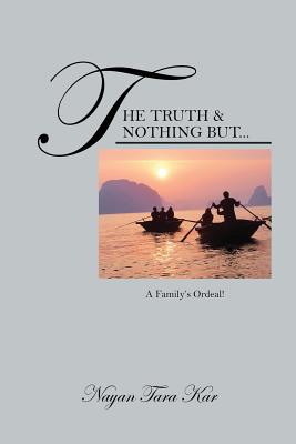 The Truth & Nothing But...: A Family's Ordeal! By Nayan Tara Kar Cover Image