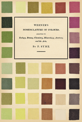 Werner's Nomenclature of Colours: Adapted to Zoology, Botany, Chemistry, Mineralogy, Anatomy, and the Arts Cover Image
