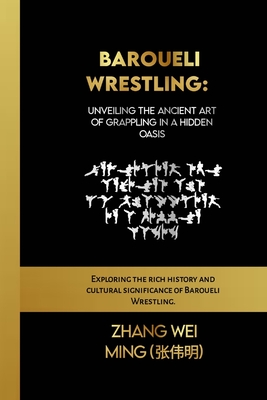 Baroueli Wrestling: Unveiling the Ancient Art of Grappling in a Hidden Oasis: Exploring the rich history and cultural significance of Baro (The Warrior's Code: Biography #112)