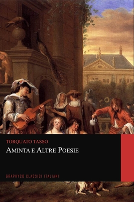 Aminta e Altre Poesie (Graphyco Classici Italiani) By Graphyco Classici (Editor), Torquato Tasso Cover Image