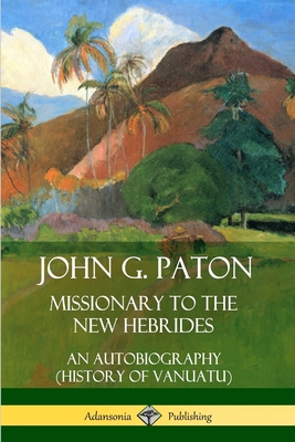 John G. Paton, Missionary to the New Hebrides: An Autobiography (History of Vanuatu) Cover Image