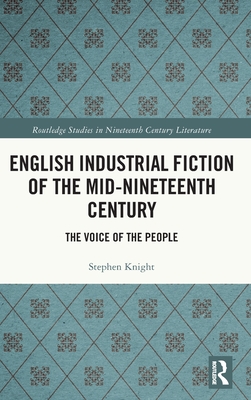 English Industrial Fiction of the Mid-Nineteenth Century: The Voice of the People (Routledge Studies in Nineteenth Century Literature)