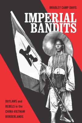 Imperial Bandits: Outlaws and Rebels in the China-Vietnam Borderlands (Critical Dialogues in Southeast Asian Studies)