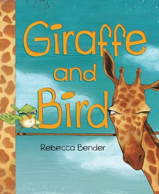 Giraffe and Bird By Rebecca Bender, Rebecca Bender (Illustrator) Cover Image