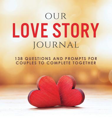 Our Love Story Journal: 138 Questions and Prompts for Couples to Complete Together