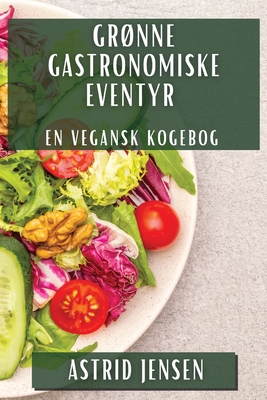 Grønne Gastronomiske Eventyr: En Vegansk Kogebog Cover Image