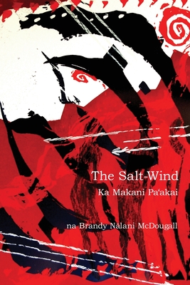 The Salt-Wind: Ka Makani Pa'Akai (Wayne Kaumualii Westlake Monograph) By Brandy Nalani McDougall Cover Image