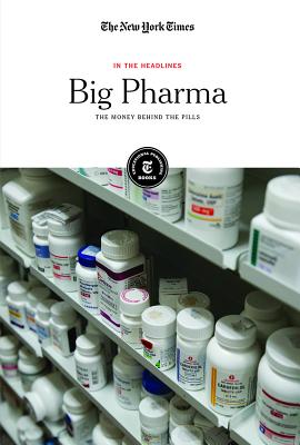 Big Pharma: The Money Behind the Pills (In the Headlines) By The New York Times Editorial Staff (Editor) Cover Image