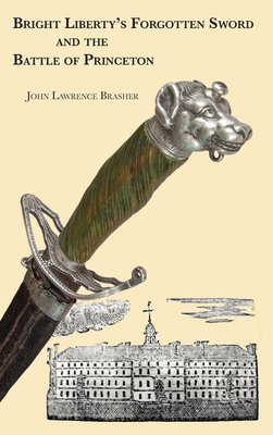 Bright Liberty's Forgotten Sword and the Battle of Princeton By John Lawrence Brasher Cover Image