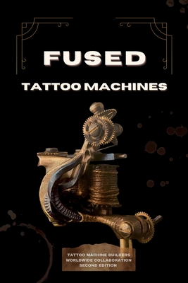 Cover for Fused Tattoo Machines: Tattoo Machines Builders worldwide collaboration