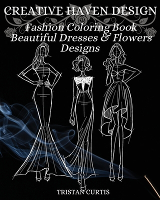 Fashion Coloring Book: Beautiful Dresses, Flowers Designs And Stylish Models For Ladies And Girls To Color Fashion Coloring Book For Women Cover Image
