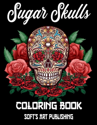 Sugar Skulls Coloring Book: 50 Amazing Big Skulls illustrations to color for Adults & Teens, Perefct Day of the Dead/Dia de los Muertos Coloring B Cover Image