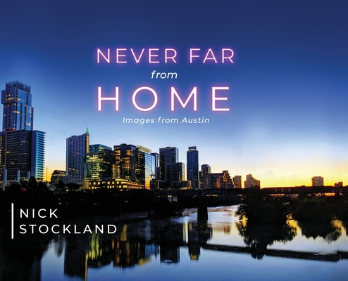 Never Far from Home: Images from Austin By Nick Stockland, Dionisio Manalo (Cover Design by), Marcy McGuire (Prepared by) Cover Image