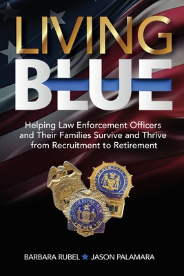 Living Blue: Helping Law Enforcement Officers and Their Families Survive and Thrive from Recruitment to Retirement Cover Image