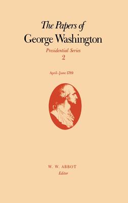 The Papers of George Washington: April-June 1789 Volume 2 (Papers of George Washington: Presidential) Cover Image