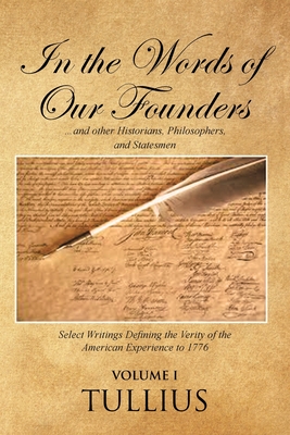 In the Words of Our Founders: ...and other Historians, Philosophers, and Statesmen (Volume I) Cover Image