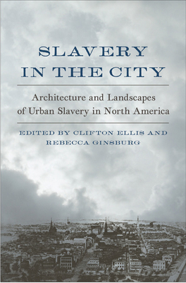 Slavery in the City: Architecture and Landscapes of Urban Slavery in North America Cover Image