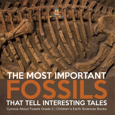 The Most Important Fossils That Tell Interesting Tales Curious About Fossils Grade 5 Children's Earth Sciences Books Cover Image