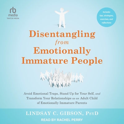 Disentangling from Emotionally Immature People: Avoid Emotional Traps, Stand Up for Your Self, and Transform Your Relationships as an Adult Child of E Cover Image