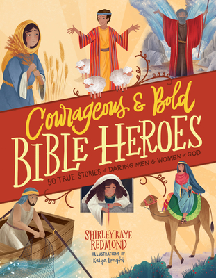 Courageous and Bold Bible Heroes: 50 True Stories of Daring Men and Women of God By Shirley Raye Redmond, Katya Longhi (Artist) Cover Image