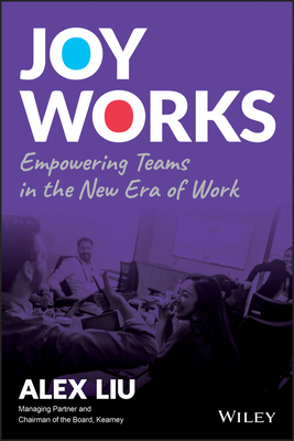 Joy Works: Empowering Teams in the New Era of Work By Alex Liu Cover Image