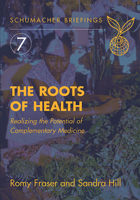 The Roots of Health: Realizing the Potential of Complementary Medicine (Schumacher Briefings #7)