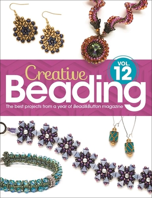 Creative Beading Vol. 12: The Best Projects from a Year of Bead&button Magazine By Editors Of Bead&button Magazine (Compiled by) Cover Image