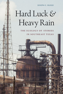 Hard Luck and Heavy Rain: The Ecology of Stories in Southeast Texas By Joseph C. Russo Cover Image