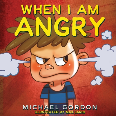 When I Am Angry: Kids Books about Anger, ages 3 5, children's books By Michael Gordon Cover Image