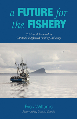 A Future for the Fishery: Crisis and Renewal in Canada's Neglected Fishing Industry Cover Image
