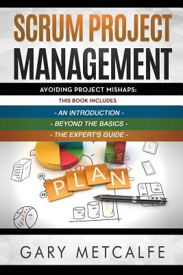 Scrum Project Management: 3 Books in 1: Avoiding Project Mishaps: An Introduction+Beyond the Basics+The Expert's Guide Cover Image