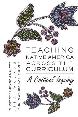 Teaching Native America Across the Curriculum; A Critical Inquiry (Counterpoints #349) Cover Image
