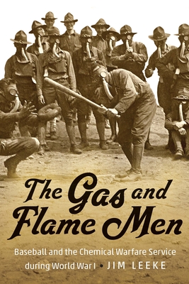 The Gas and Flame Men: Baseball and the Chemical Warfare Service during World War I By Jim Leeke Cover Image