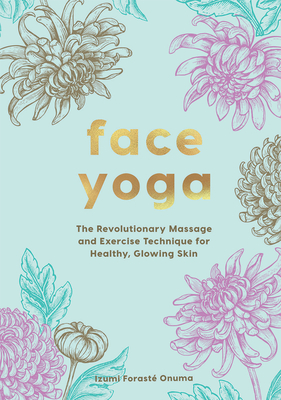 Face Yoga: The Revolutionary Massage and Exercise Technique for Healthy, Glowing Skin By Onuma Izumi Cover Image