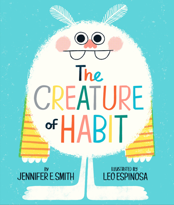 The Creature of Habit (A Creature of Habit Story) By Jennifer E. Smith, Leo Espinosa (Illustrator) Cover Image