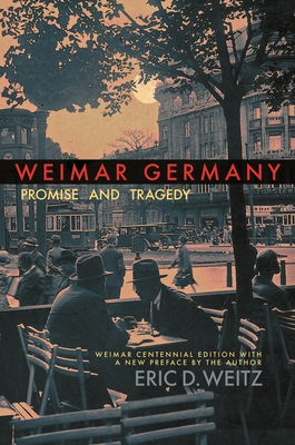 Weimar Germany: Promise and Tragedy By Eric D. Weitz Cover Image