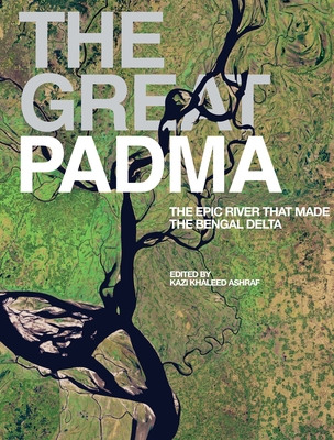 The Great Padma: The Epic River That Made the Bengal Delta Cover Image