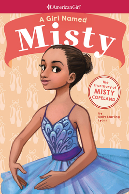 A Girl Named Misty: The True Story of Misty Copeland (American Girl: A Girl Named) By Kelly Starling Lyons, Melissa Manwill (Illustrator) Cover Image