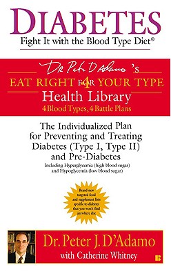 Diabetes: Fight It with the Blood Type Diet: The Individualized Plan for Preventing and Treating Diabetes (Type I, Type II) and Pre-Diabetes (Eat Right 4 Your Type) By Dr. Peter J. D'Adamo, Catherine Whitney Cover Image