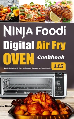 Ninja Foodi Digital Air Fry Oven Cookbook: 115 Quick, Delicious & Easy-to-Prepare Recipes for Your Family