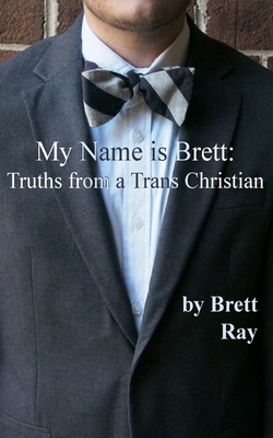 My Name is Brett: Truths from a Trans Christian By Kathrin Depue (Editor), Brett Ray Cover Image