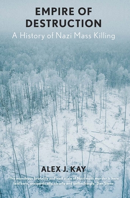 Empire of Destruction: A History of Nazi Mass Killing By Alex J. Kay Cover Image