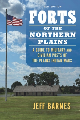 Forts of the Northern Plains: A Guide to Military and Civilian Posts of the Plains Indian Wars Cover Image